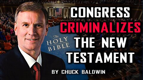 Congress Criminalizes The New Testament - By Pastor Chuck Baldwin