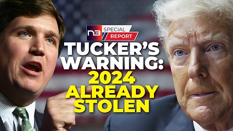 Tucker Carlson's Urgent Message: Wake Up America, the 2024 Election May Already Be Stolen