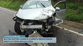 Acidente na BR-259: Batida entre Carro e Carreta Registrada nesta 5 Feira em Galiléia.