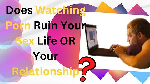 Does Watching Porn Ruin Your Sex Life OR Your Relationship|Attractive Men