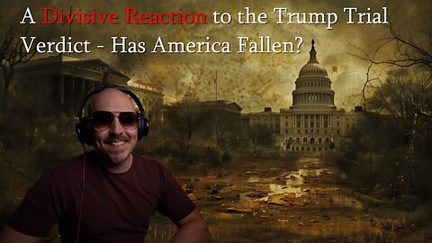 A Divisive Reaction to the Trump Verdict - Has America Fallen?