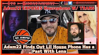 Adam22 EXPOSES Lil Housephone W/ a TRANS WOMEN, Stems From Housephone Having a PAST W/ Lena The Plug