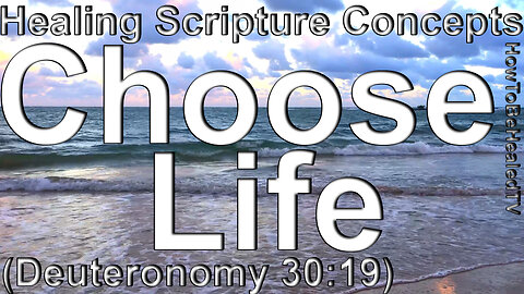 Healing Scriptures Concepts 03 | Deuteronomy 30:19 | Choose Life