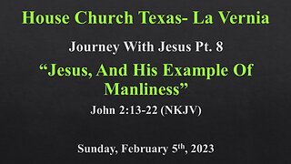 Journey With Jesus Pt 8 Jesus And His Example Of Manliness- House Church Texas La Vernia-2-5-23