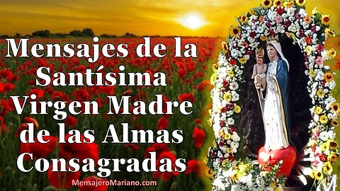 MENSAJE DE LA VIRGEN MADRE DE LAS ALMAS CONSAGRADA