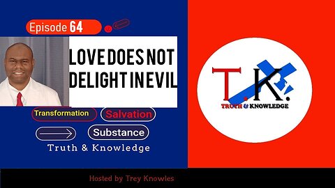 Love Does Not Delight In Evil | Truth & Knowledge | Trey Knowles