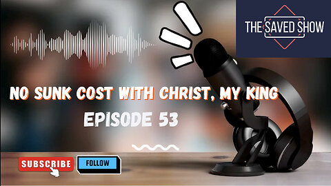 No Sunk Cost With Christ, My King | Episode 53
