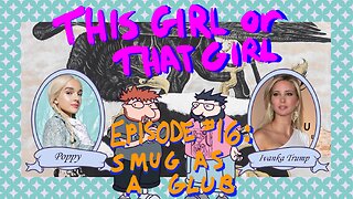 This Girl or That Girl? EP 16: Smug As A Glub