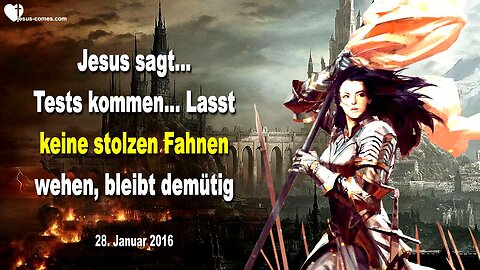 28.01.2016 ❤️ Jesus sagt... Tests kommen!... Lasst keine stolzen Fahnen wehen! Bleibt demütig