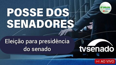 Posse dos 27 novos senadores e eleição para presidência do senado!