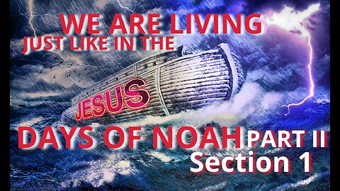 We Are Living, Just Like In The Days Of Noah - Part II, Section 1