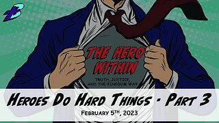 February 5, 2023: The Hero Within - Heroes Do Hard Things Part 3 (Pastor Steve Cassell)