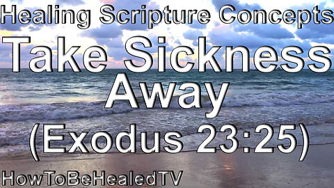 Healing Scripture Concepts 01- GOD Takes Sickness Away - Exodus 23:25 - Healing Verse