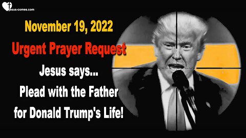 November 19, 2022 🇺🇸 JESUS SAYS... Plead with the Father for Donald Trump's Life!