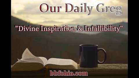 021 "Divine Inspiration & Infallibility" (2 Timothy 3:16) Our Daily Greg