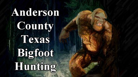 Bigfoot Stories & Hunting Guide for Anderson County, Texas