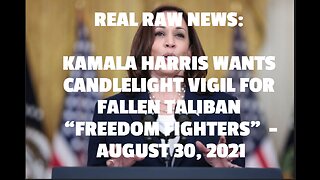 REAL RAW NEWS: KAMALA HARRIS WANTS CANDLELIGHT VIGIL FOR FALLEN TALIBAN “FREEDOM FIGHTERS”