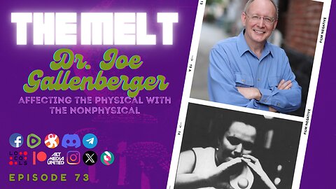 The Melt Episode 73- Dr. Joe Gallenberger | Affecting the Physical with the Nonphysical