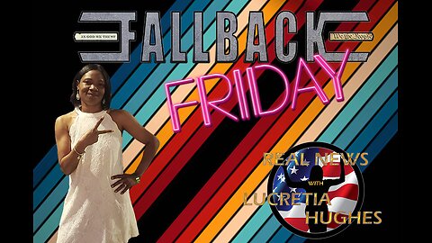 Fallback Friday And More... Real News with Lucretia Hughes