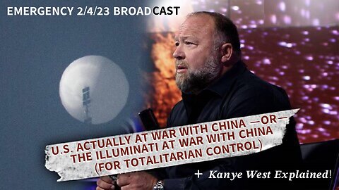 Alex Jones' Emergency 2/4/23 Broadcast! The U.S. is Actually at War with China —OR— The Illuminati at War with China. Because WE, The U.S., are The Illuminati (“The Swamp”).. + Kanye West Explained!