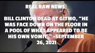 REAL RAW NEWS: BILL CLINTON DEAD AT GITMO, “HE WAS FACE DOWN ON THE FLOOR IN A POOL OF WHAT APPEARED