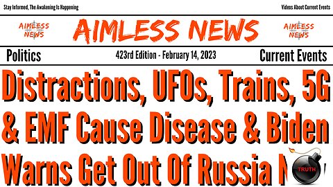 UFOs & Trains Are Distractions, 5G & EMF Causes Disease & Biden Warns To Get Out Of Russia