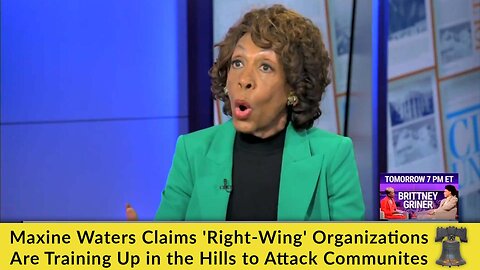 Maxine Waters Claims 'Right-Wing' Organizations Are Training Up in the Hills to Attack Communities