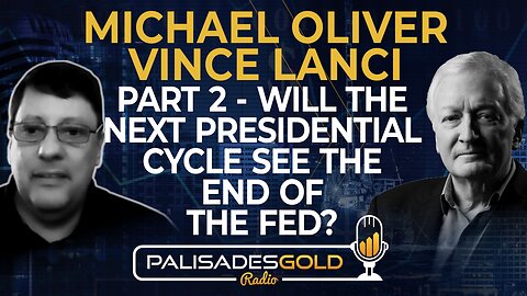 Michael Oliver & Vince Lanci: Part Two - Will The Next Presidential Cycle See The End Of The Fed