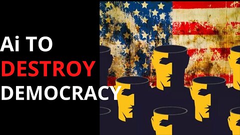 Ai TO DESTROY DEMOCRACY