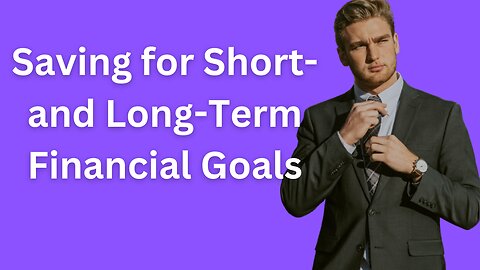 Saving for Short- and Long-Term Financial Goals