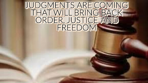 JUDGMENTS ARE COMING THAT WILL BRING BACK ORDER, JUSTICE AND FREEDOM