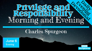 June 6 Evening Devotional | Privilege and Responsibility | Morning and Evening by Charles Spurgeon