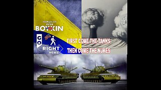 First Come the Tanks Then Come the Nukes #GoRight News with Peter Boykin