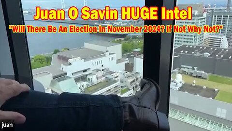 Juan O Savin HUGE Intel May 30: "Will There Be An Election In November 2024? If Not Why Not?"