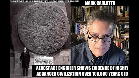 Aerospace Engineer, Evidence of Advanced Civilization Before Atlantis, 100,000 Years, Mark Carlotto