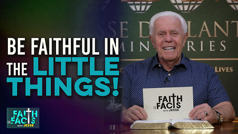 Faith The Facts With Jesse: Be Faithful In The Little Things!