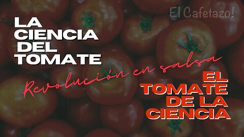 La ciencia del tomate. El tomate de la ciencia. Revolución en salsa!.