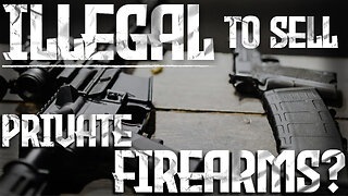 Is It Now Illegal To Sell Private Firearms?