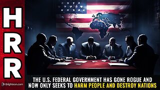 The U.S. federal government has gone ROGUE and now only seeks to HARM people and DESTROY nations