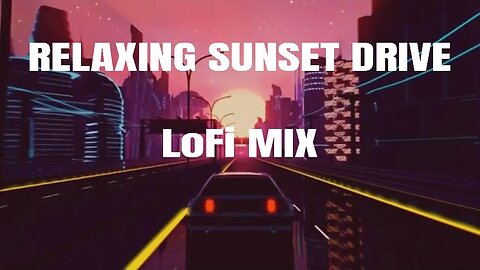 Relaxing Sunset Drive 🌆 Chill LoFi Mix - LoFi Hip Hop/Chill Beats to Relax to 😎