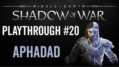 Middle-earth: Shadow of War - Playthrough 20 - Aphadad