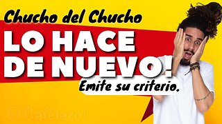 Chucho del Chucho LA HACE DE NUEVO!. Emite su criterio.