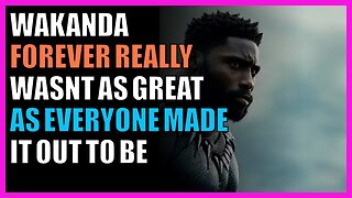 Wakanda Forever really wasn’t as great as everyone made it out to be