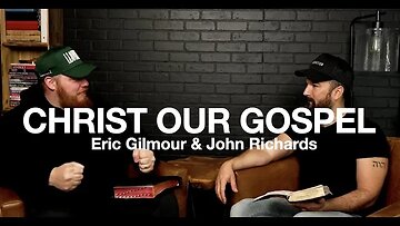 TALKING ABOUT CHRIST OUR GOSPEL || ERIC GILMOUR AND JOHN RICHARDS #christ #gospel #adoration