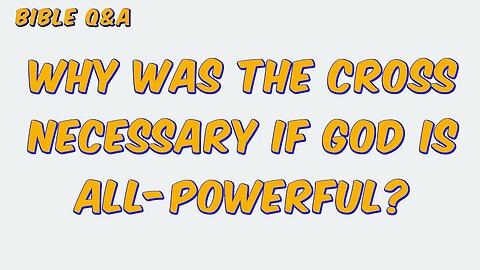 Why was the Cross Necessary if God is All-Powerful?