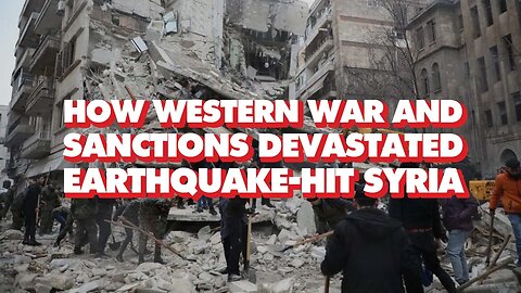 How Western war and sanctions devastated Syria, where earthquake now kills thousands