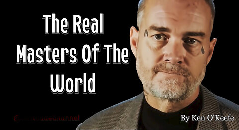 Ken O'Keefe - The Real Masters Of The World