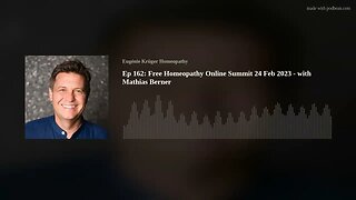 Ep 162: Free Homeopathy Online Summit 24 Feb 2023 - with Mathias Berner