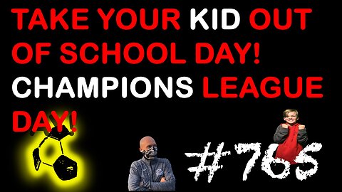 Pull Your kid out of school for Champions League | E765
