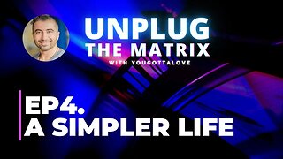 Unplug The Matrix Ep4 Letting go : Living a simpler life